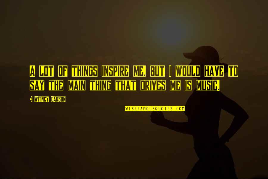 Frankhouser Md Quotes By Witney Carson: A lot of things inspire me, but I Frankhouser Md Quotes By Witney Carson: A lot of things inspire me, but I