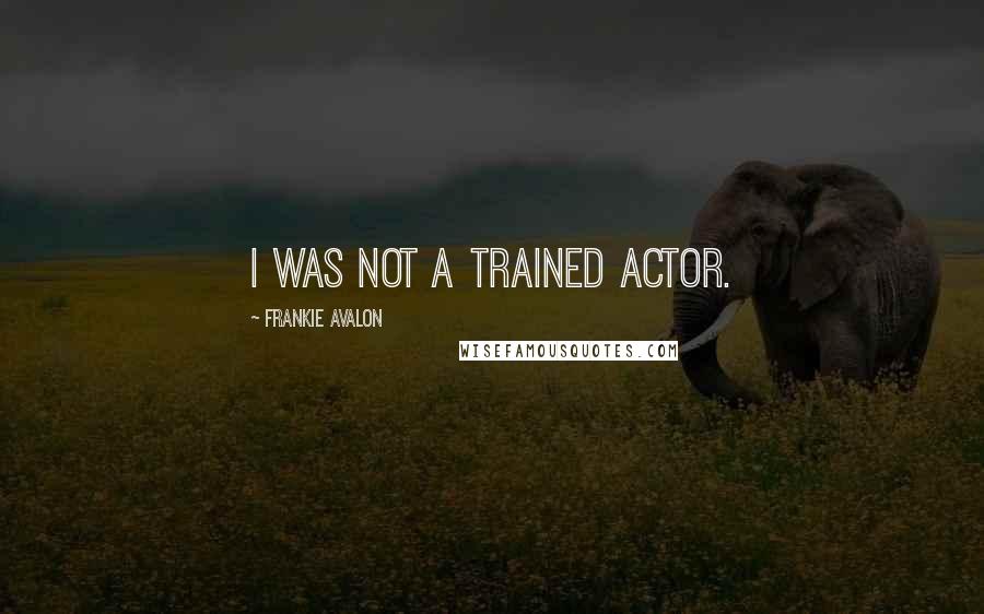 Frankie Avalon quotes: I was not a trained actor.