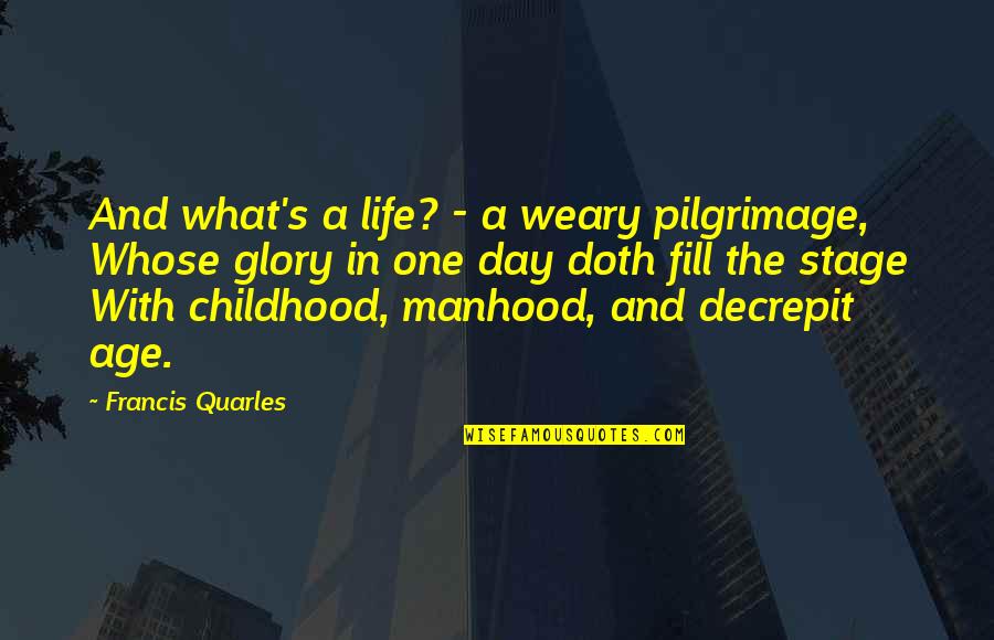Frankie Cosmos Quotes By Francis Quarles: And what's a life? - a weary pilgrimage,