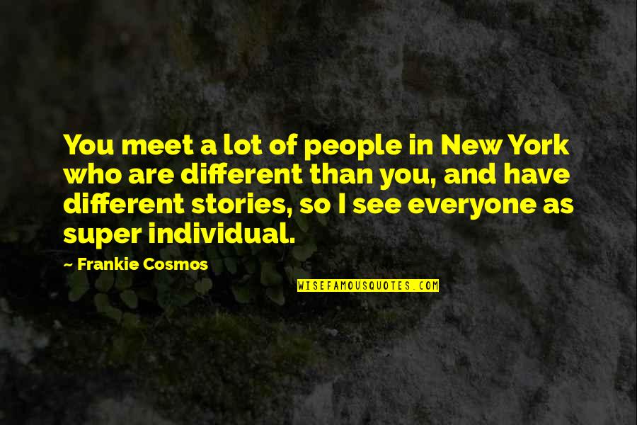 Frankie Cosmos Quotes By Frankie Cosmos: You meet a lot of people in New