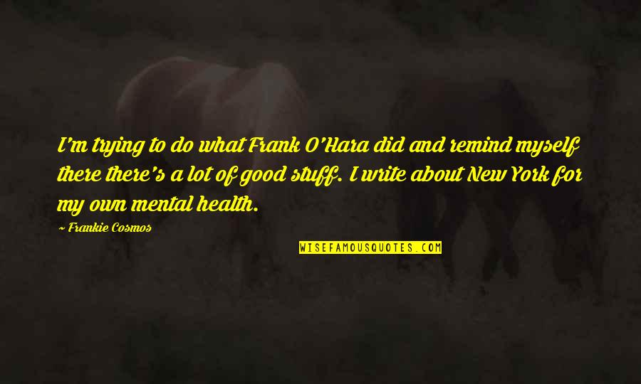 Frankie Cosmos Quotes By Frankie Cosmos: I'm trying to do what Frank O'Hara did