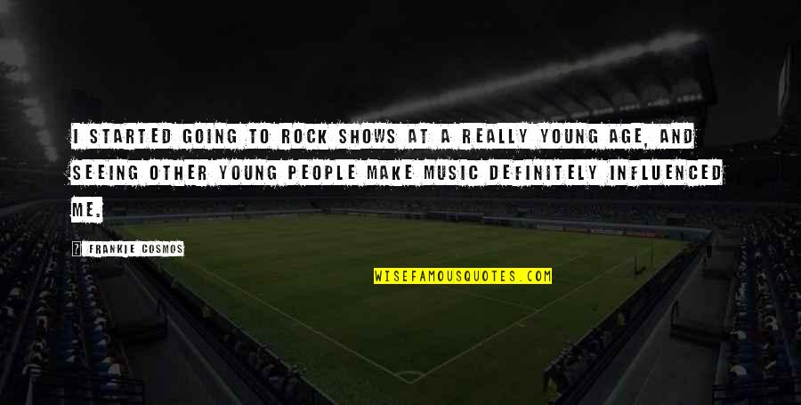 Frankie Cosmos Quotes By Frankie Cosmos: I started going to rock shows at a