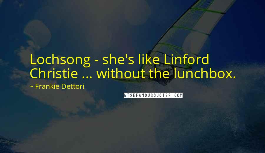 Frankie Dettori quotes: Lochsong - she's like Linford Christie ... without the lunchbox.