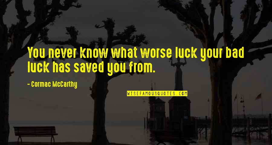 Frankie Grande Quotes By Cormac McCarthy: You never know what worse luck your bad Frankie Grande Quotes By Cormac McCarthy: You never know what worse luck your bad