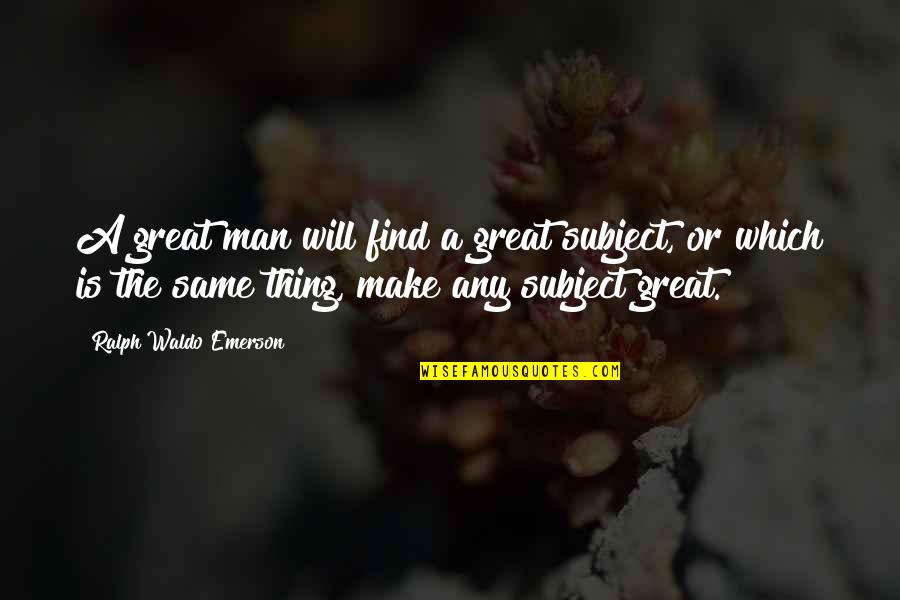 Frankie Heck Quotes By Ralph Waldo Emerson: A great man will find a great subject,