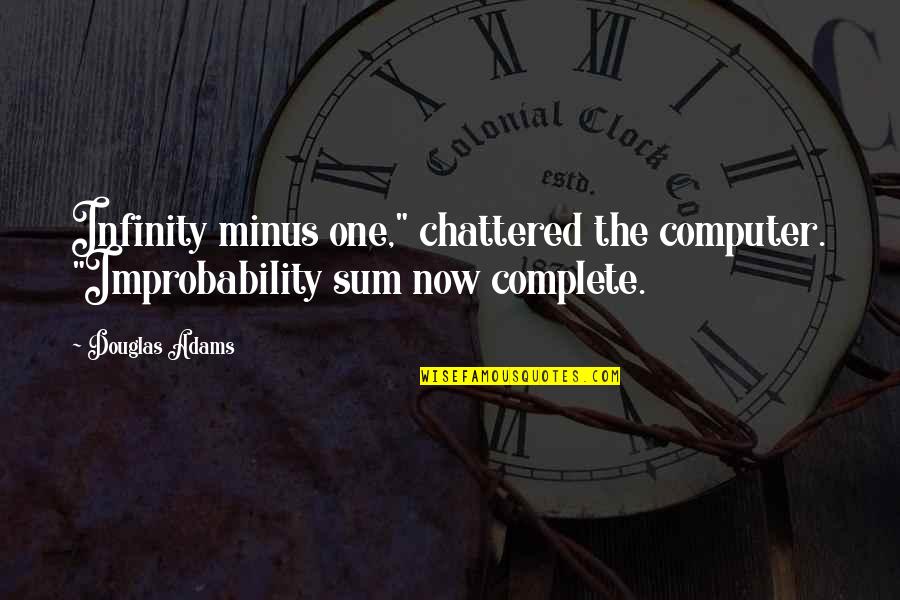 Frankie Howards Quotes By Douglas Adams: Infinity minus one," chattered the computer. "Improbability sum