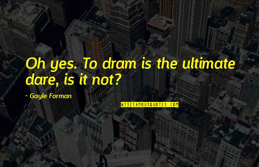 Frankie Howards Quotes By Gayle Forman: Oh yes. To dram is the ultimate dare,