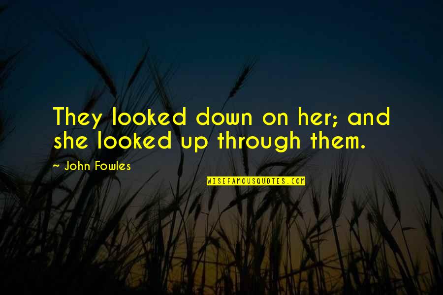 Frankie Lons Quotes By John Fowles: They looked down on her; and she looked Frankie Lons Quotes By John Fowles: They looked down on her; and she looked