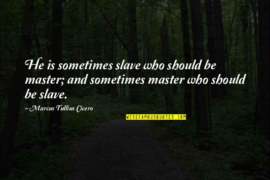 Frankie Lons Quotes By Marcus Tullius Cicero: He is sometimes slave who should be master; Frankie Lons Quotes By Marcus Tullius Cicero: He is sometimes slave who should be master;