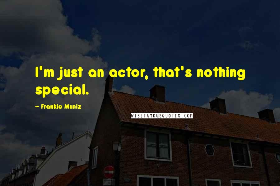 Frankie Muniz quotes: I'm just an actor, that's nothing special.