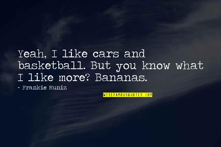 Frankie Muniz Quotes By Frankie Muniz: Yeah, I like cars and basketball. But you