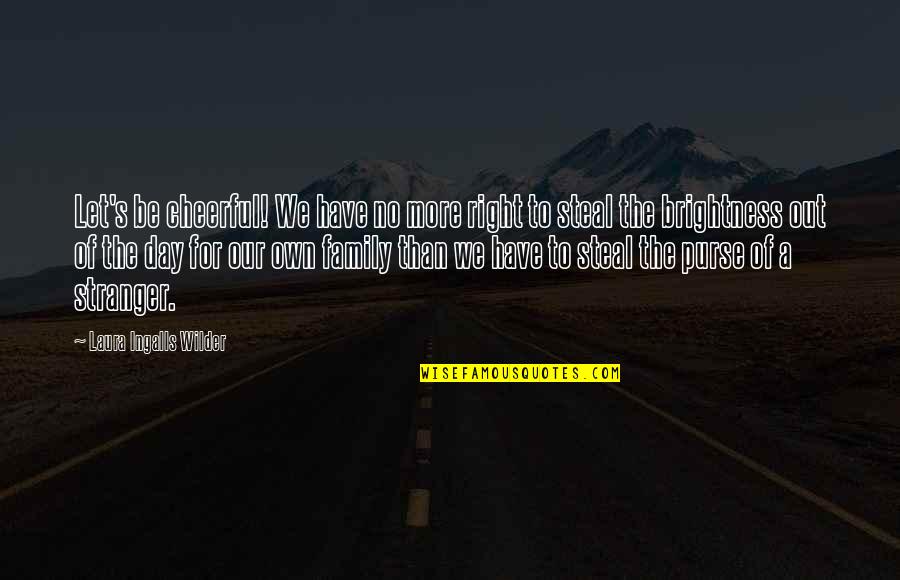 Frankie Perino Quotes By Laura Ingalls Wilder: Let's be cheerful! We have no more right