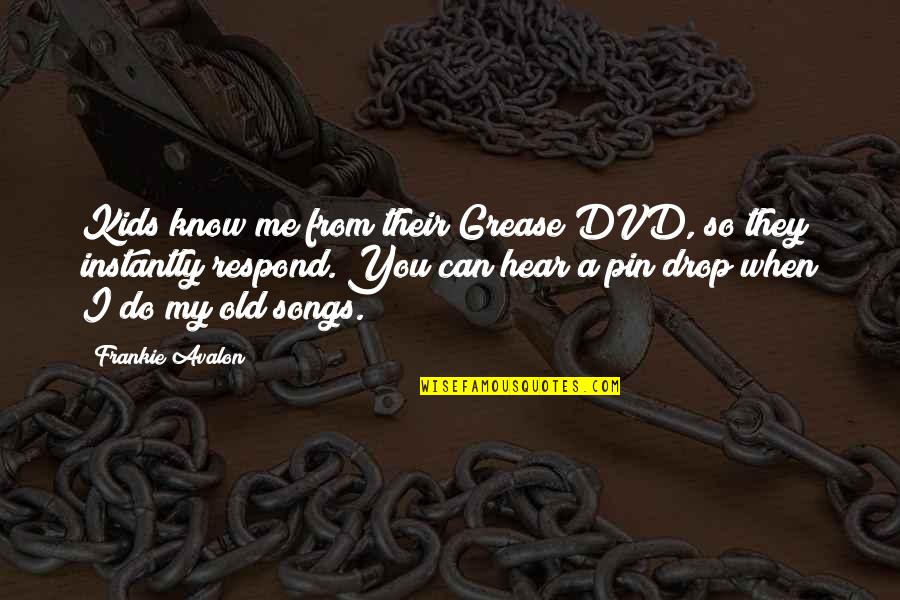 Frankie Quotes By Frankie Avalon: Kids know me from their Grease DVD, so Frankie Quotes By Frankie Avalon: Kids know me from their Grease DVD, so
