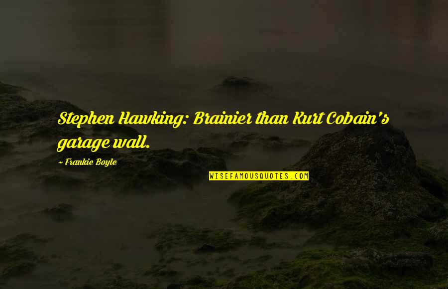 Frankie Quotes By Frankie Boyle: Stephen Hawking: Brainier than Kurt Cobain's garage wall. Frankie Quotes By Frankie Boyle: Stephen Hawking: Brainier than Kurt Cobain's garage wall.