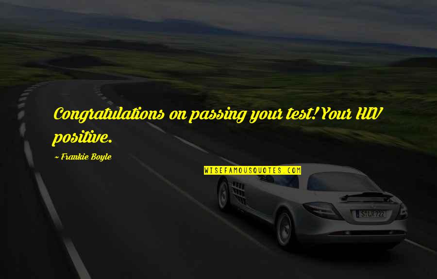 Frankie Quotes By Frankie Boyle: Congratulations on passing your test! Your HIV positive. Frankie Quotes By Frankie Boyle: Congratulations on passing your test! Your HIV positive.