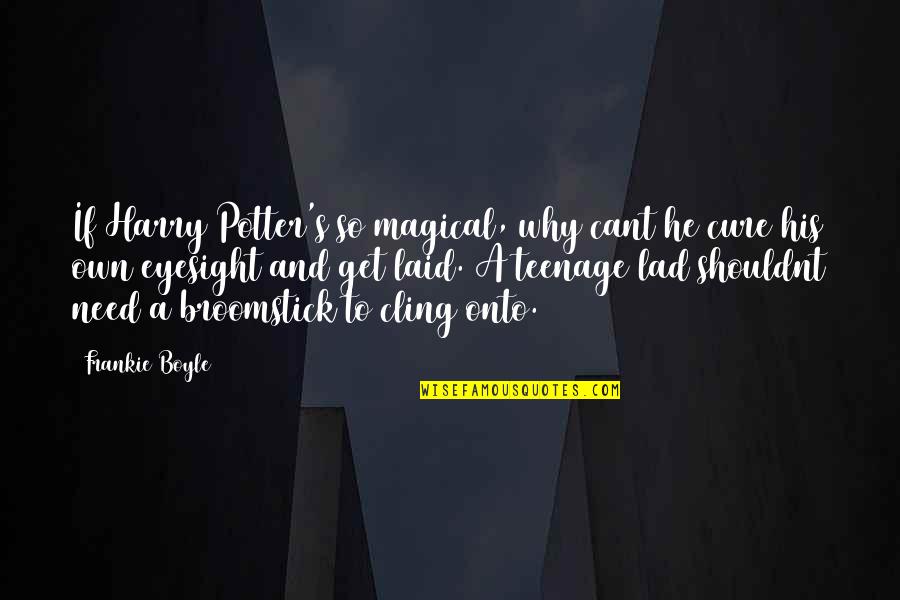 Frankie Quotes By Frankie Boyle: If Harry Potter's so magical, why cant he Frankie Quotes By Frankie Boyle: If Harry Potter's so magical, why cant he
