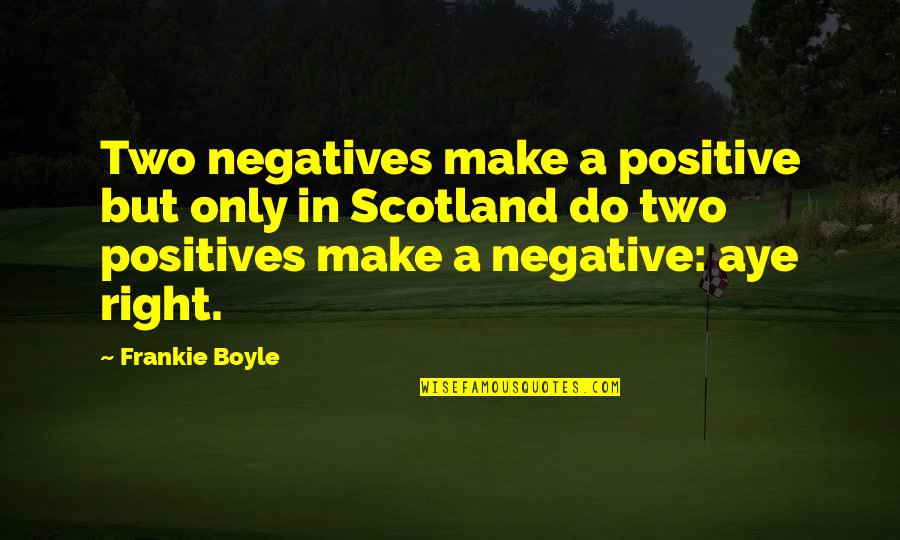 Frankie Quotes By Frankie Boyle: Two negatives make a positive but only in