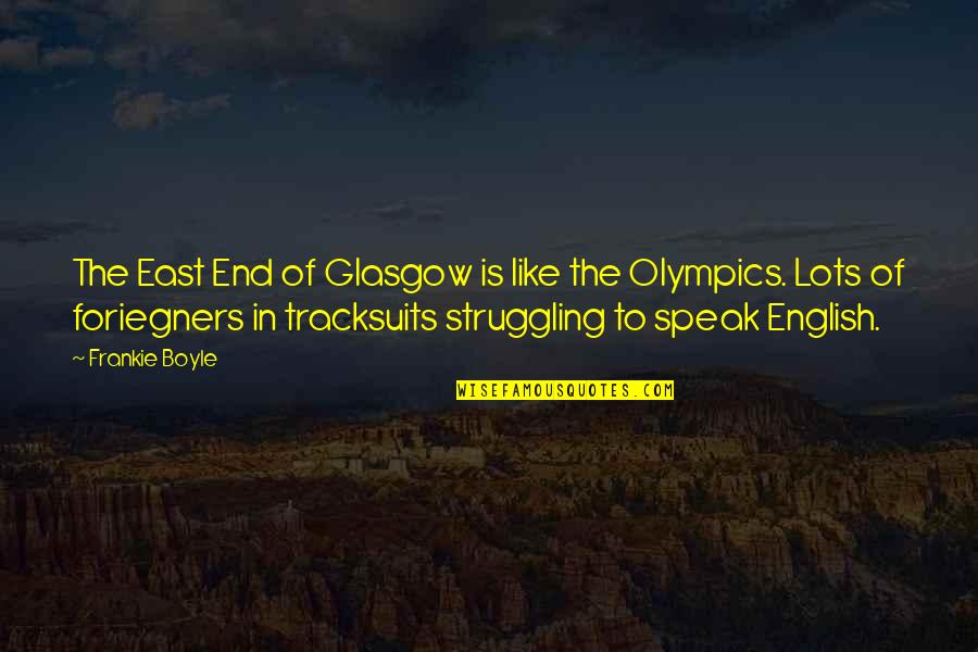 Frankie Quotes By Frankie Boyle: The East End of Glasgow is like the Frankie Quotes By Frankie Boyle: The East End of Glasgow is like the