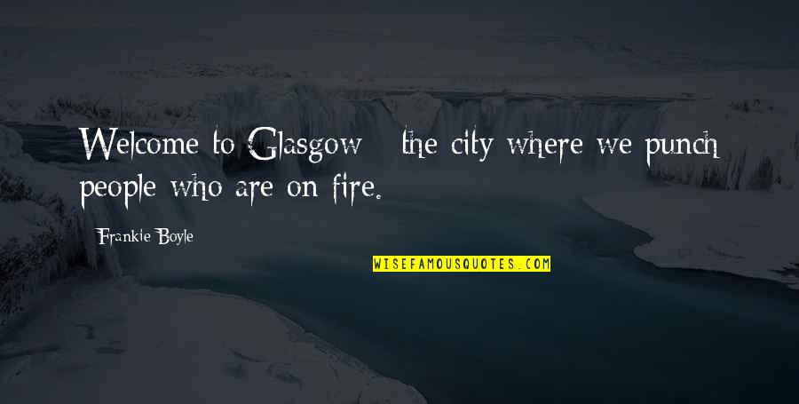 Frankie Quotes By Frankie Boyle: Welcome to Glasgow - the city where we
