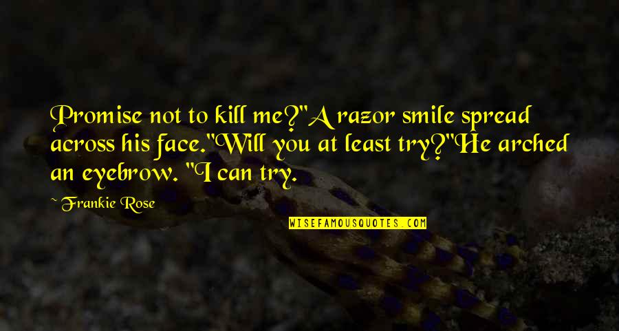 Frankie Quotes By Frankie Rose: Promise not to kill me?"A razor smile spread