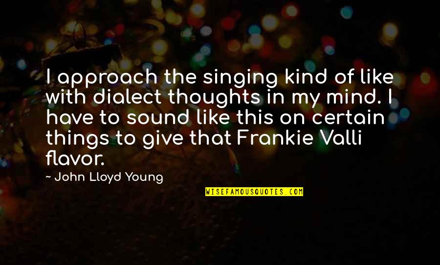 Frankie Quotes By John Lloyd Young: I approach the singing kind of like with Frankie Quotes By John Lloyd Young: I approach the singing kind of like with