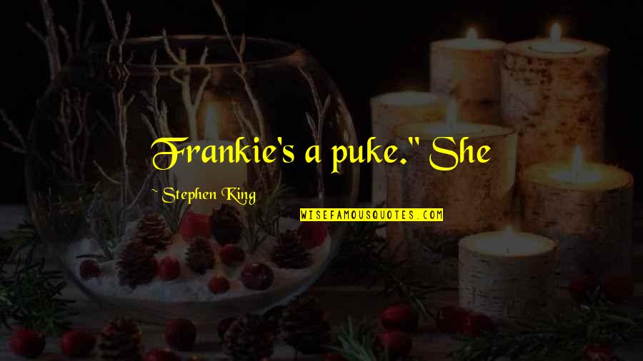 Frankie Quotes By Stephen King: Frankie's a puke." She Frankie Quotes By Stephen King: Frankie's a puke." She