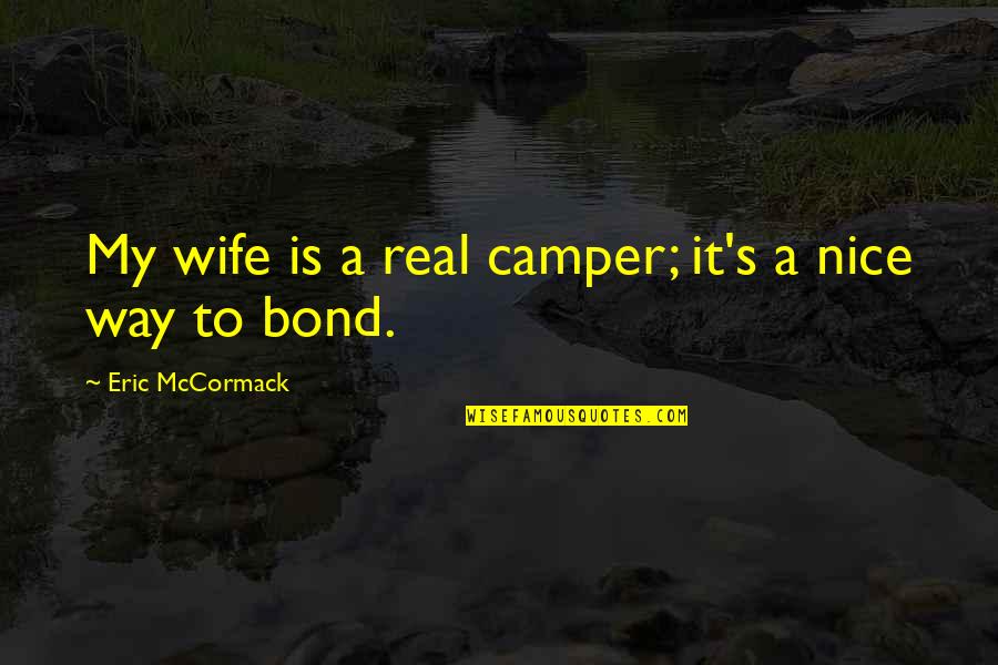 Frankie Vega Quotes By Eric McCormack: My wife is a real camper; it's a Frankie Vega Quotes By Eric McCormack: My wife is a real camper; it's a