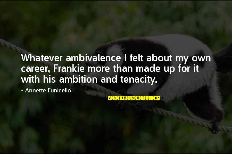 Frankie's Quotes By Annette Funicello: Whatever ambivalence I felt about my own career, Frankie's Quotes By Annette Funicello: Whatever ambivalence I felt about my own career,