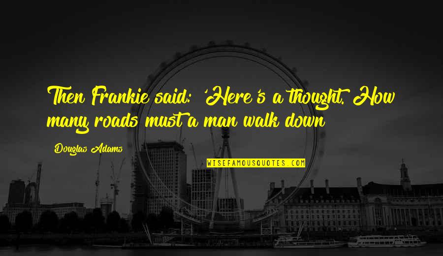 Frankie's Quotes By Douglas Adams: Then Frankie said: 'Here's a thought. How many