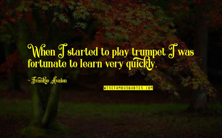 Frankie's Quotes By Frankie Avalon: When I started to play trumpet I was