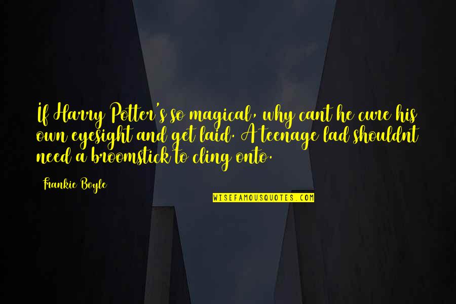 Frankie's Quotes By Frankie Boyle: If Harry Potter's so magical, why cant he Frankie's Quotes By Frankie Boyle: If Harry Potter's so magical, why cant he