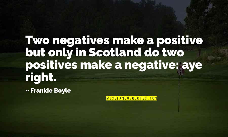 Frankie's Quotes By Frankie Boyle: Two negatives make a positive but only in Frankie's Quotes By Frankie Boyle: Two negatives make a positive but only in