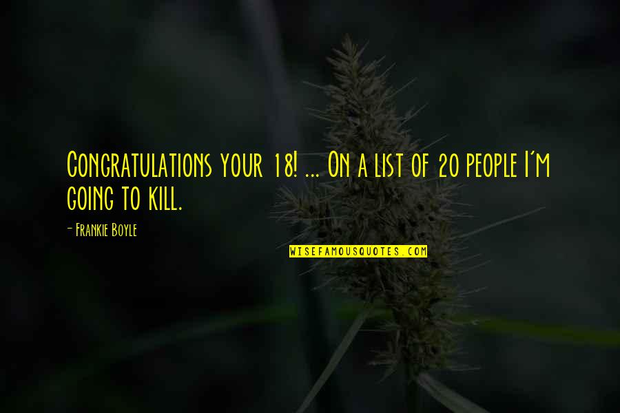 Frankie's Quotes By Frankie Boyle: Congratulations your 18! ... On a list of