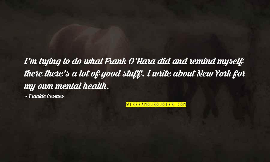 Frankie's Quotes By Frankie Cosmos: I'm trying to do what Frank O'Hara did Frankie's Quotes By Frankie Cosmos: I'm trying to do what Frank O'Hara did