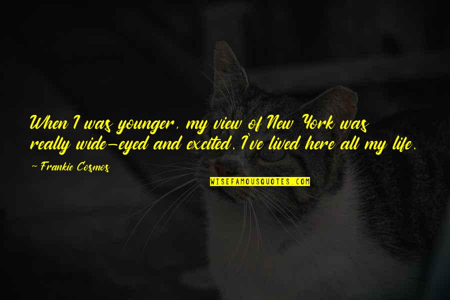 Frankie's Quotes By Frankie Cosmos: When I was younger, my view of New Frankie's Quotes By Frankie Cosmos: When I was younger, my view of New