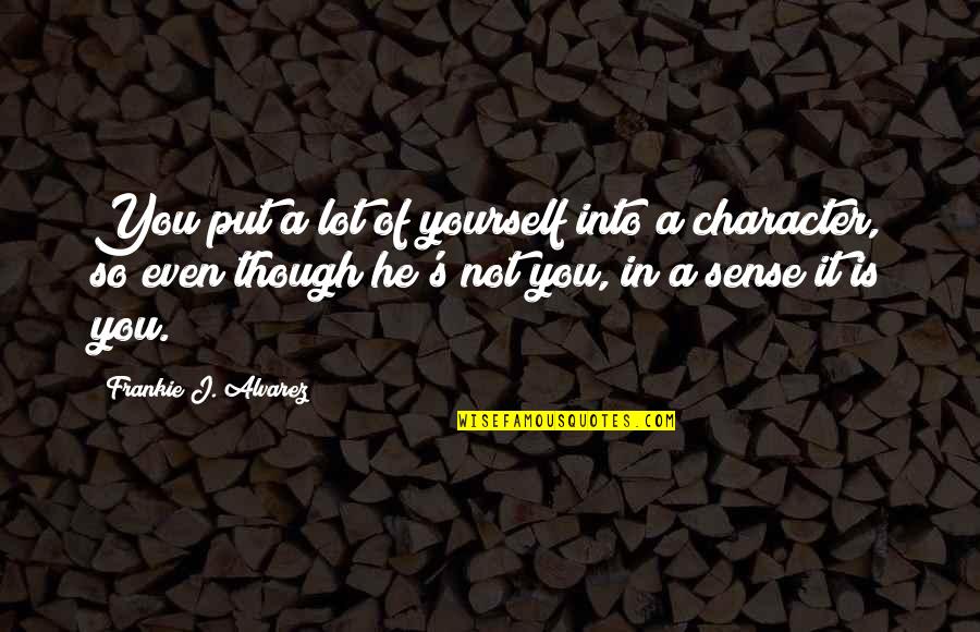 Frankie's Quotes By Frankie J. Alvarez: You put a lot of yourself into a Frankie's Quotes By Frankie J. Alvarez: You put a lot of yourself into a