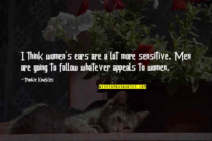 Frankie's Quotes By Frankie Knuckles: I think women's ears are a lot more Frankie's Quotes By Frankie Knuckles: I think women's ears are a lot more