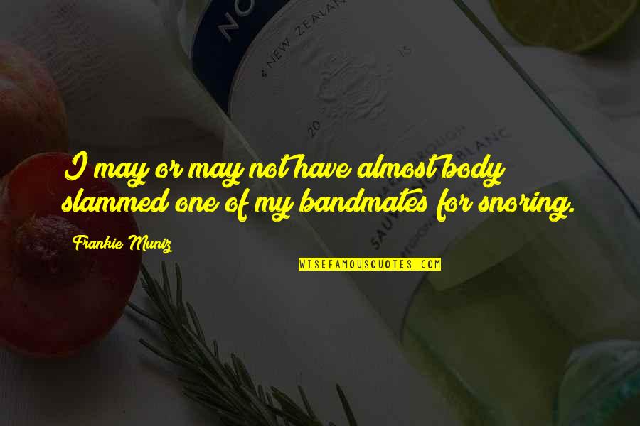 Frankie's Quotes By Frankie Muniz: I may or may not have almost body