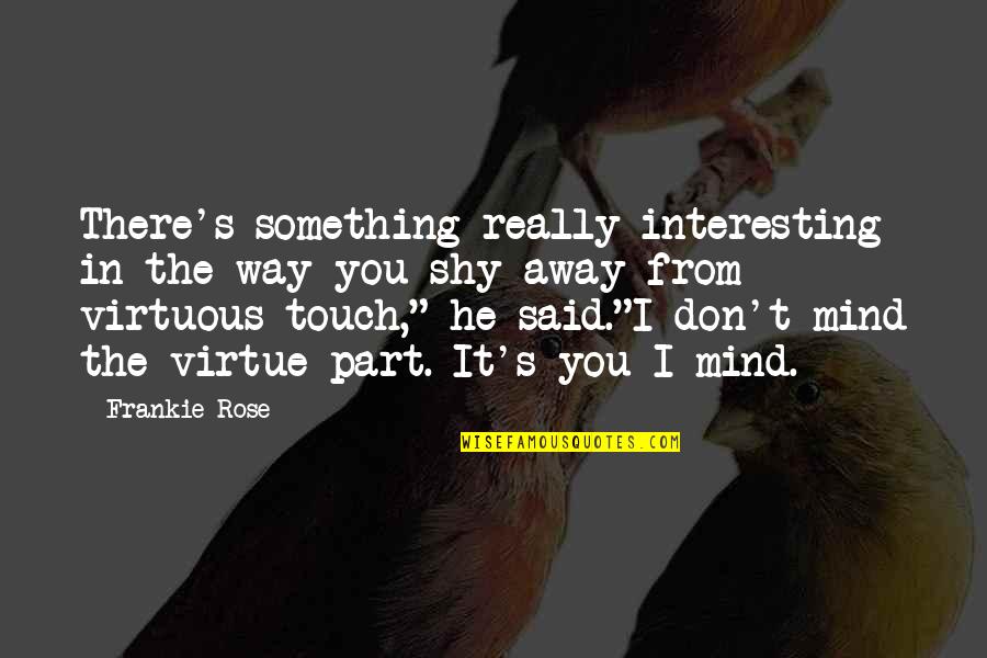 Frankie's Quotes By Frankie Rose: There's something really interesting in the way you Frankie's Quotes By Frankie Rose: There's something really interesting in the way you