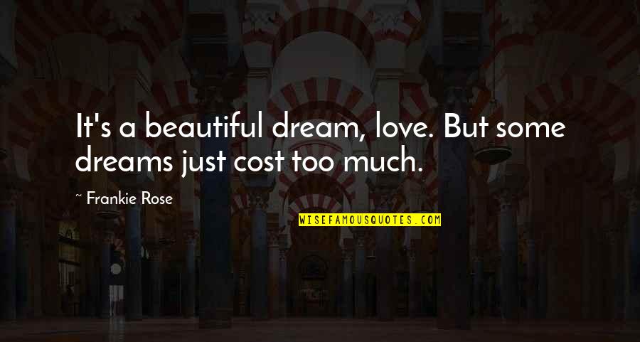 Frankie's Quotes By Frankie Rose: It's a beautiful dream, love. But some dreams