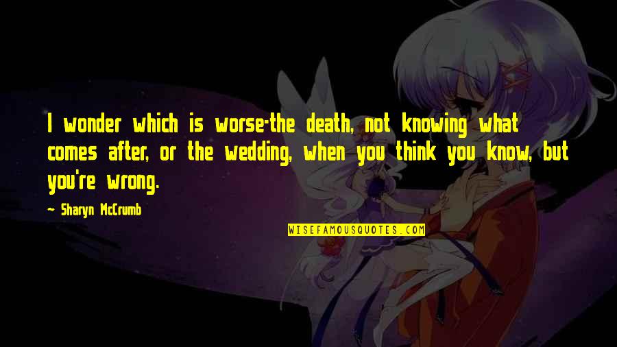 Frankie's Quotes By Sharyn McCrumb: I wonder which is worse-the death, not knowing Frankie's Quotes By Sharyn McCrumb: I wonder which is worse-the death, not knowing