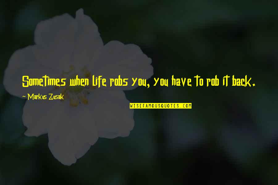 Frankincense Quotes By Markus Zusak: Sometimes when life robs you, you have to