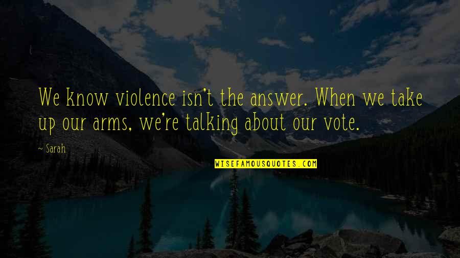 Frankissstein Quotes By Sarah: We know violence isn't the answer. When we