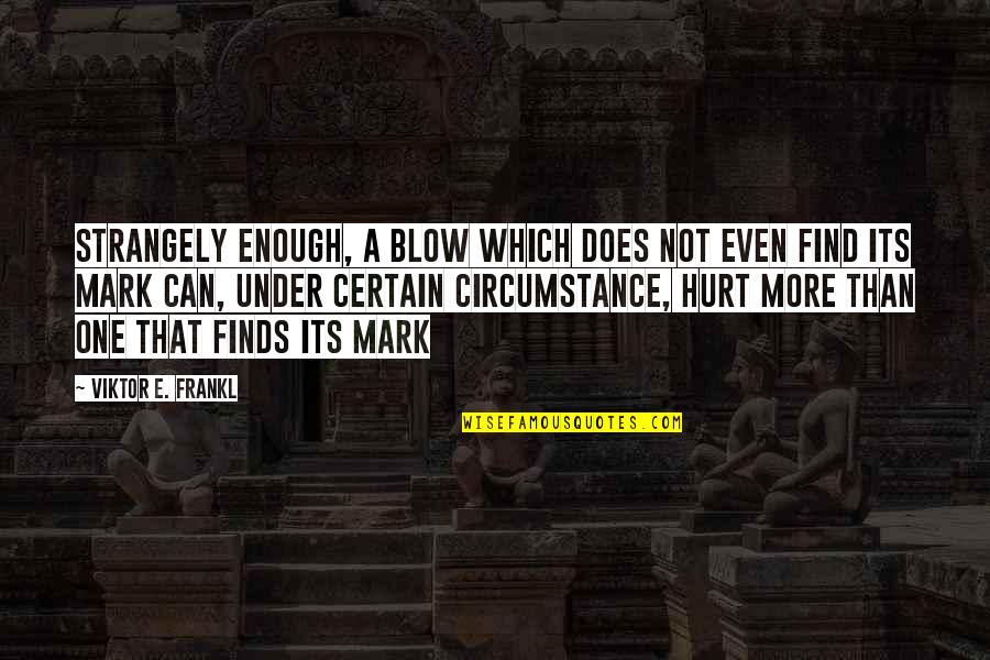 Frankl Viktor Quotes By Viktor E. Frankl: Strangely enough, a blow which does not even