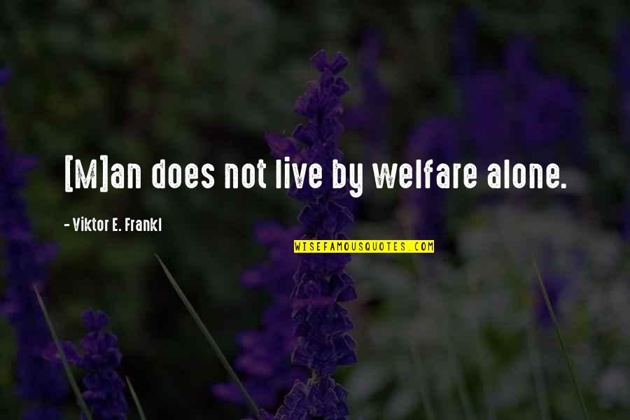 Frankl Viktor Quotes By Viktor E. Frankl: [M]an does not live by welfare alone.