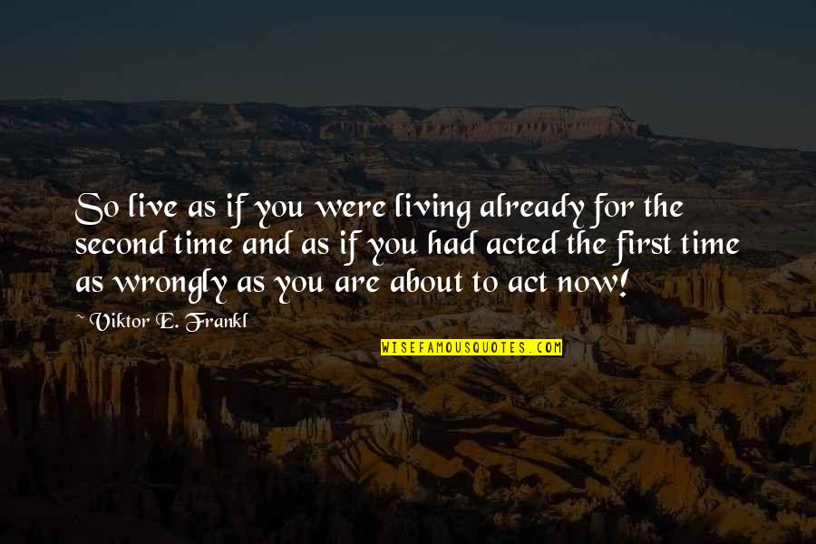 Frankl Viktor Quotes By Viktor E. Frankl: So live as if you were living already