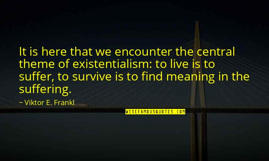 Frankl Viktor Quotes By Viktor E. Frankl: It is here that we encounter the central