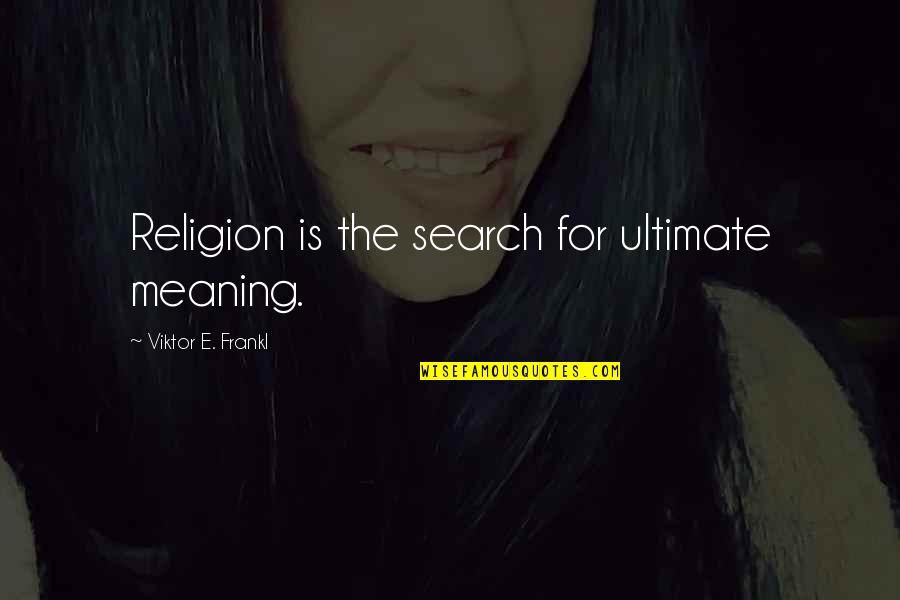 Frankl Viktor Quotes By Viktor E. Frankl: Religion is the search for ultimate meaning.