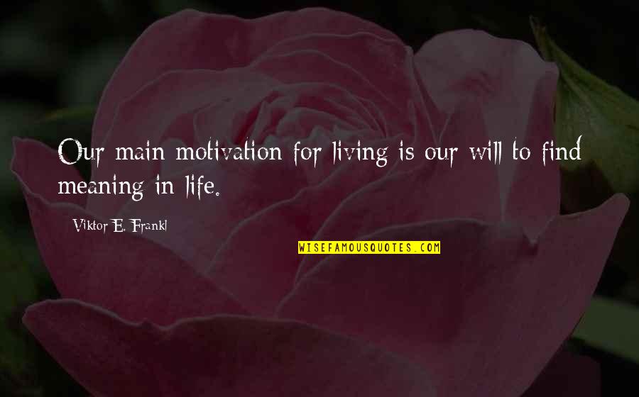 Frankl Viktor Quotes By Viktor E. Frankl: Our main motivation for living is our will