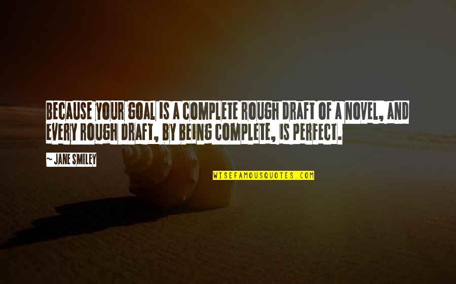 Franklin Almanac Quotes By Jane Smiley: Because your goal is a complete rough draft Franklin Almanac Quotes By Jane Smiley: Because your goal is a complete rough draft